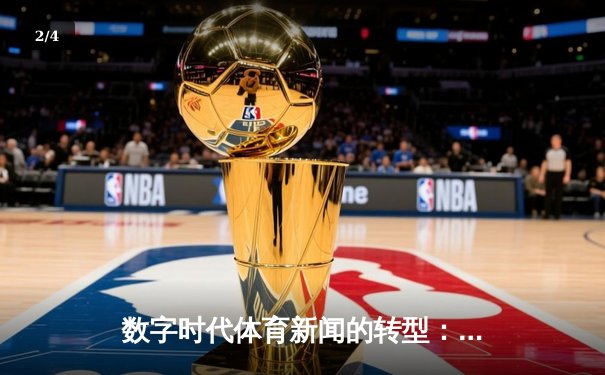 数字时代体育新闻的转型：从赛场报道到沉浸式体验的革新之路 - 2